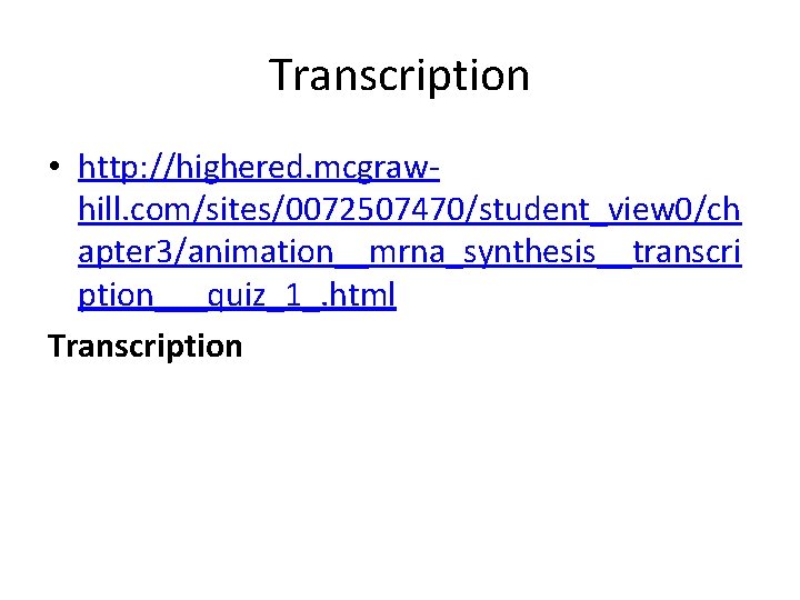 Transcription • http: //highered. mcgrawhill. com/sites/0072507470/student_view 0/ch apter 3/animation__mrna_synthesis__transcri ption___quiz_1_. html Transcription 