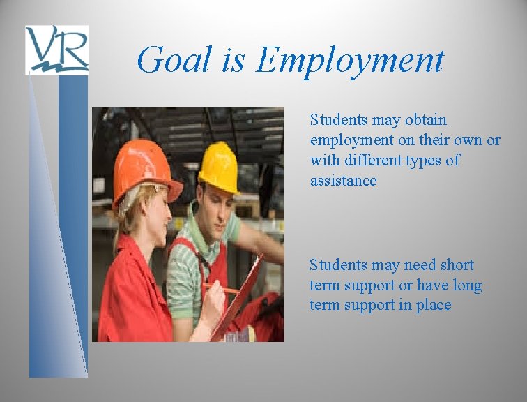 Goal is Employment Students may obtain employment on their own or with different types