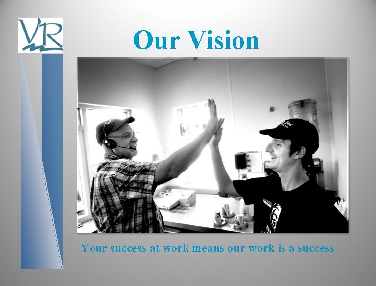 Our Vision Your success at work means our work is a success 