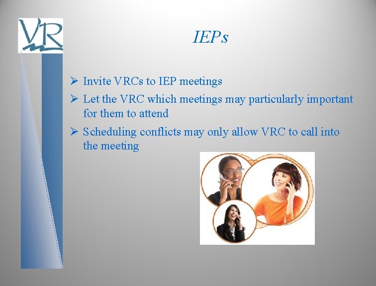 IEPs Ø Invite VRCs to IEP meetings Ø Let the VRC which meetings may