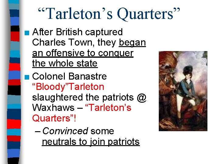 “Tarleton’s Quarters” ■ After British captured Charles Town, they began an offensive to conquer