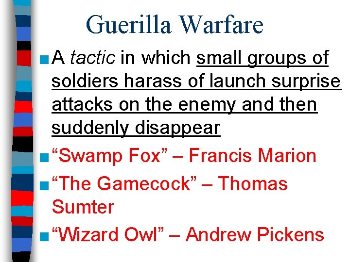 Guerilla Warfare ■ A tactic in which small groups of soldiers harass of launch