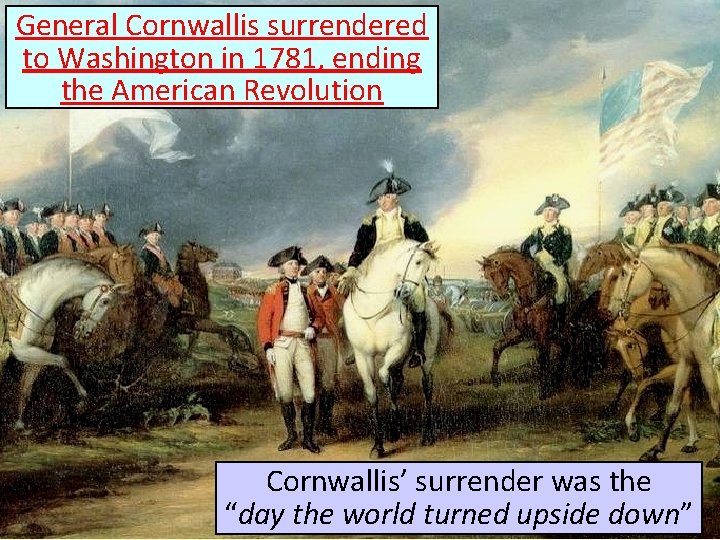 General Cornwallis surrendered The Battle of Yorktown to Washington in 1781, ending the American