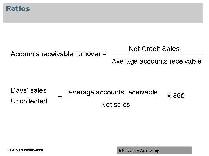 Ratios Accounts receivable turnover = Days’ sales Uncollected SAP 2007 / SAP University Alliances