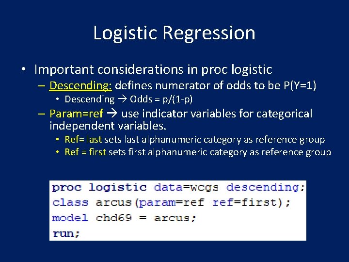 Logistic Regression • Important considerations in proc logistic – Descending: defines numerator of odds