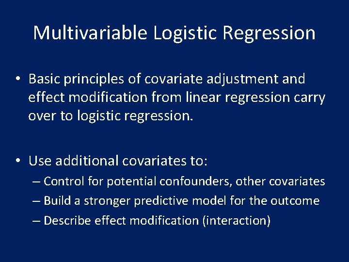Multivariable Logistic Regression • Basic principles of covariate adjustment and effect modification from linear