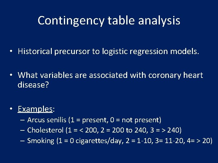 Contingency table analysis • Historical precursor to logistic regression models. • What variables are
