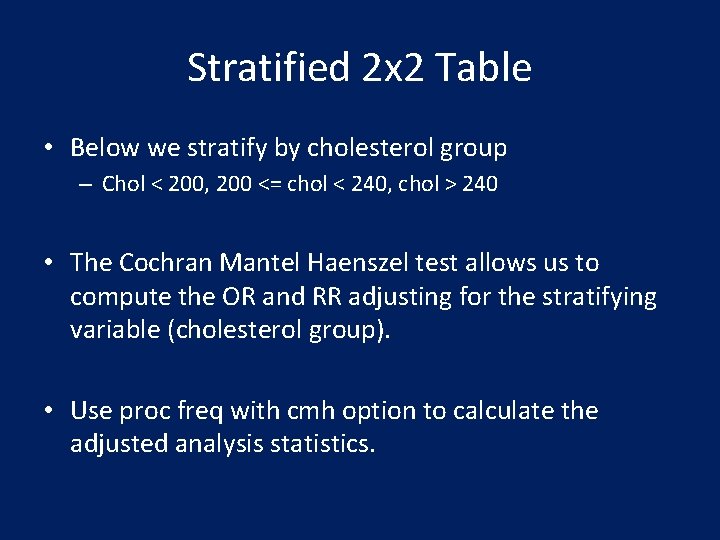 Stratified 2 x 2 Table • Below we stratify by cholesterol group – Chol