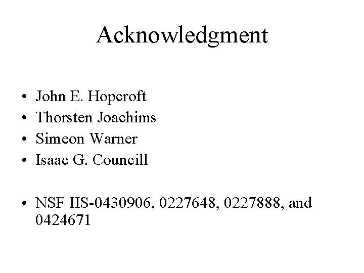 Acknowledgment • • John E. Hopcroft Thorsten Joachims Simeon Warner Isaac G. Councill •