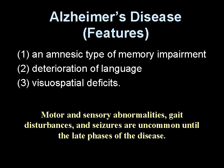 Alzheimer’s Disease (Features) (1) an amnesic type of memory impairment (2) deterioration of language