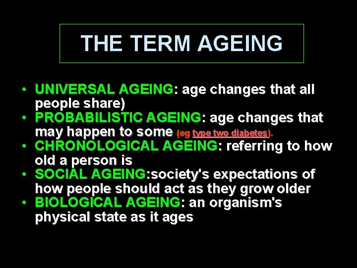 THE TERM AGEING • UNIVERSAL AGEING: age changes that all people share) • PROBABILISTIC