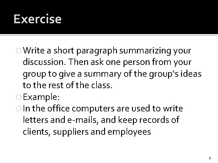 Exercise Write a short paragraph summarizing your discussion. Then ask one person from your