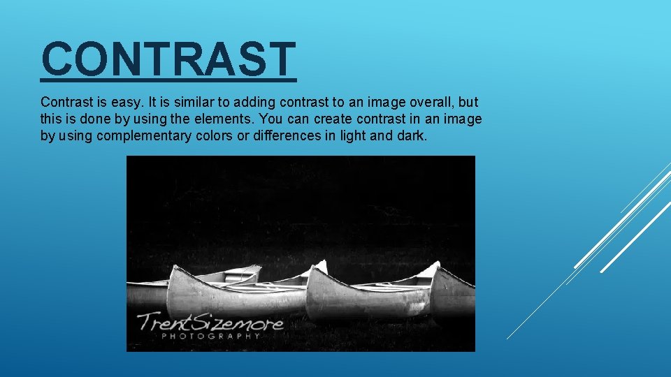 CONTRAST Contrast is easy. It is similar to adding contrast to an image overall,