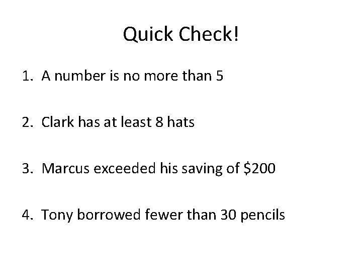 Quick Check! 1. A number is no more than 5 2. Clark has at