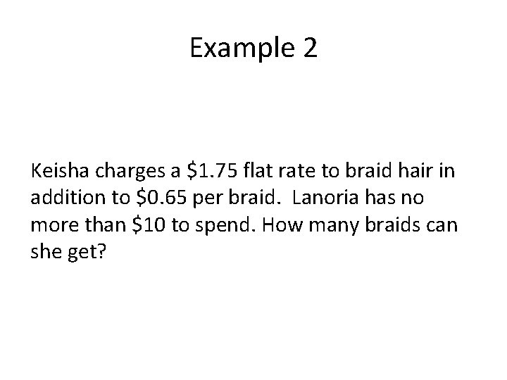 Example 2 Keisha charges a $1. 75 flat rate to braid hair in addition
