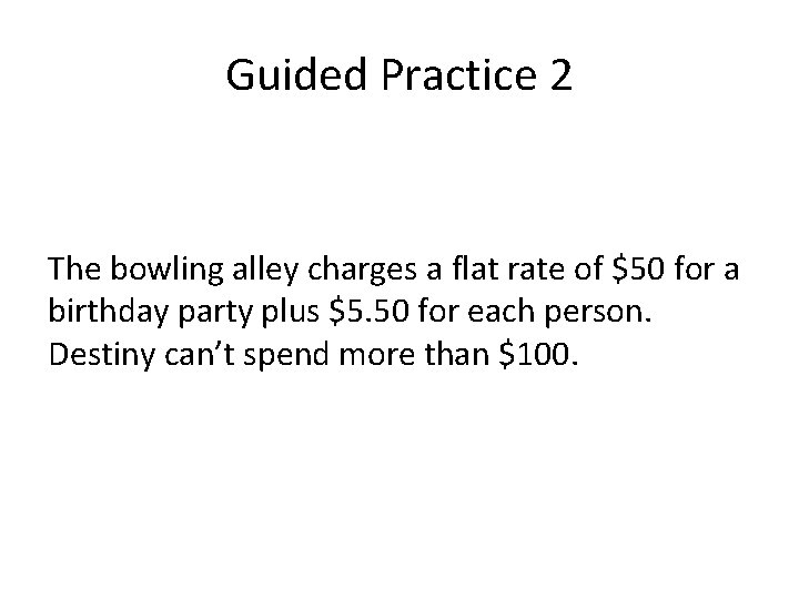 Guided Practice 2 The bowling alley charges a flat rate of $50 for a