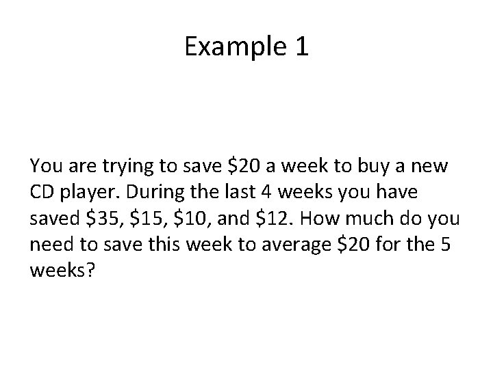 Example 1 You are trying to save $20 a week to buy a new