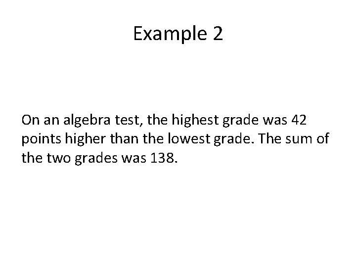 Example 2 On an algebra test, the highest grade was 42 points higher than