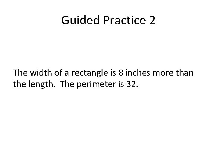 Guided Practice 2 The width of a rectangle is 8 inches more than the