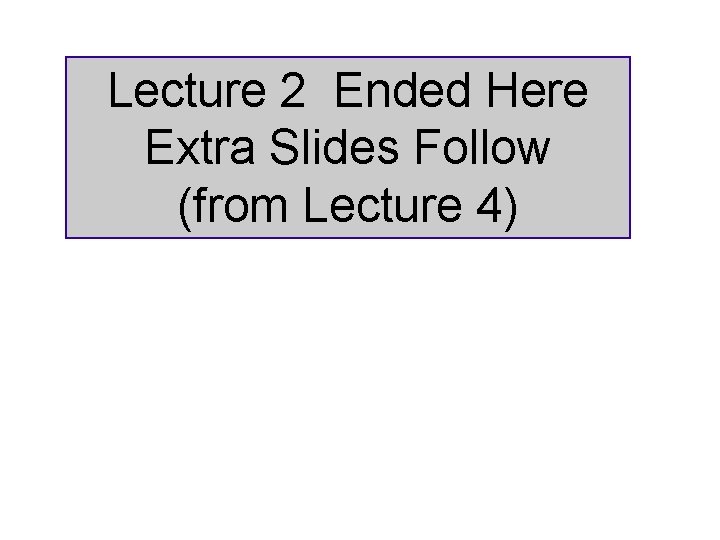 Lecture 2 Ended Here Extra Slides Follow (from Lecture 4) 