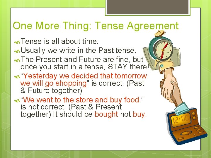 One More Thing: Tense Agreement Tense is all about time. Usually we write in