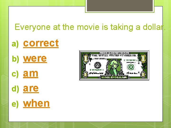 Everyone at the movie is taking a dollar. a) b) c) d) e) correct