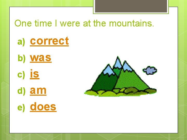 One time I were at the mountains. a) b) c) d) e) correct was