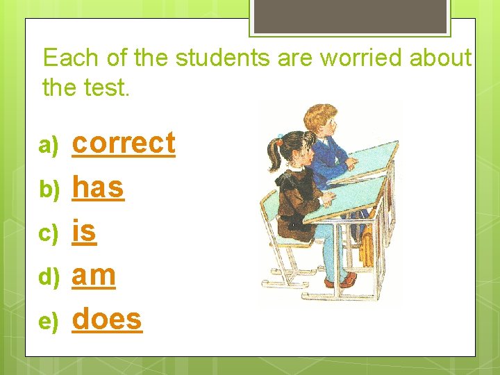 Each of the students are worried about the test. a) b) c) d) e)