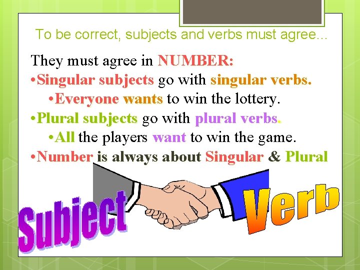 To be correct, subjects and verbs must agree… They must agree in NUMBER: •