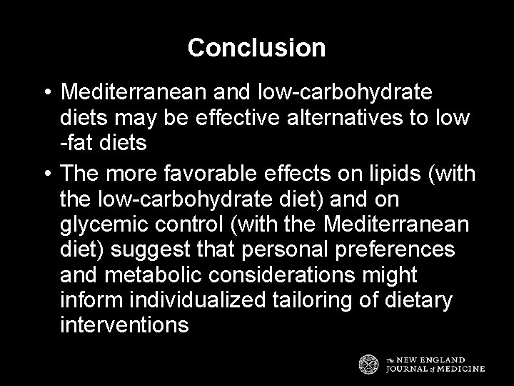 Conclusion • Mediterranean and low-carbohydrate diets may be effective alternatives to low -fat diets