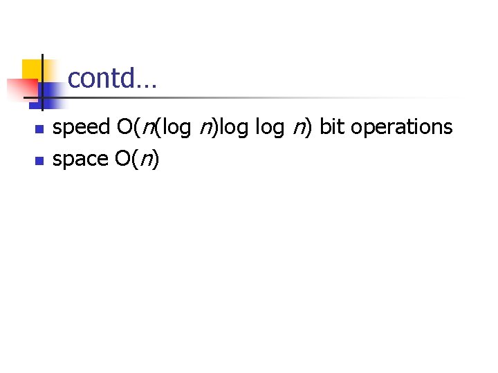 contd… n n speed O(n(log n)log n) bit operations space O(n) 