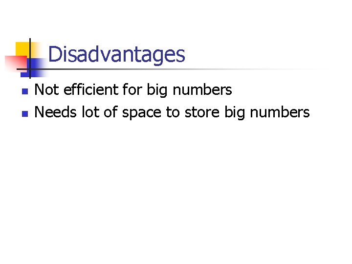 Disadvantages n n Not efficient for big numbers Needs lot of space to store