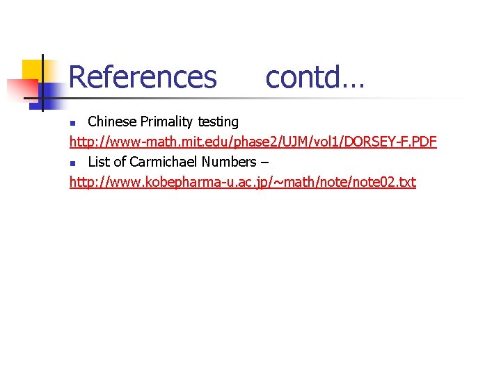 References contd… Chinese Primality testing http: //www-math. mit. edu/phase 2/UJM/vol 1/DORSEY-F. PDF n List