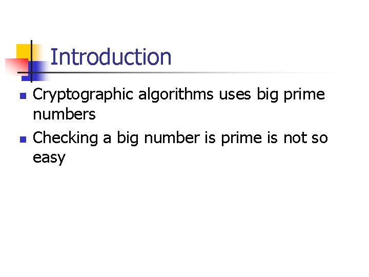 Introduction n n Cryptographic algorithms uses big prime numbers Checking a big number is