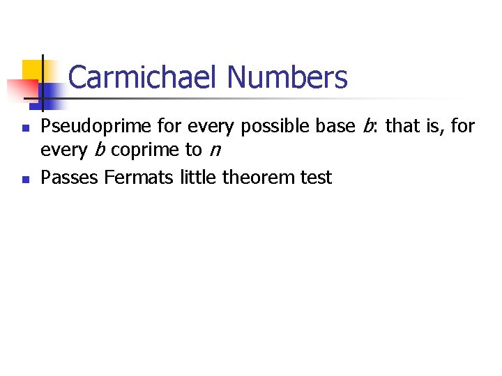 Carmichael Numbers n n Pseudoprime for every possible base b: that is, for every