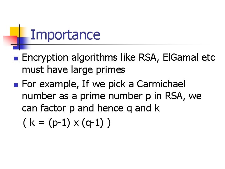 Importance n n Encryption algorithms like RSA, El. Gamal etc must have large primes