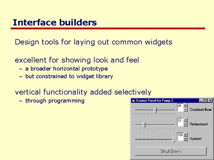 Interface builders Design tools for laying out common widgets excellent for showing look and