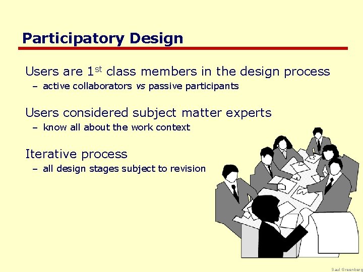 Participatory Design Users are 1 st class members in the design process – active