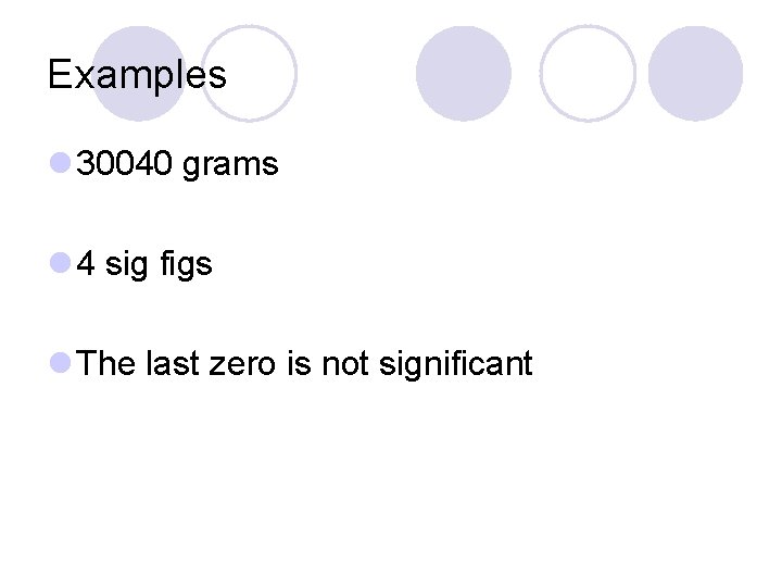 Examples l 30040 grams l 4 sig figs l The last zero is not