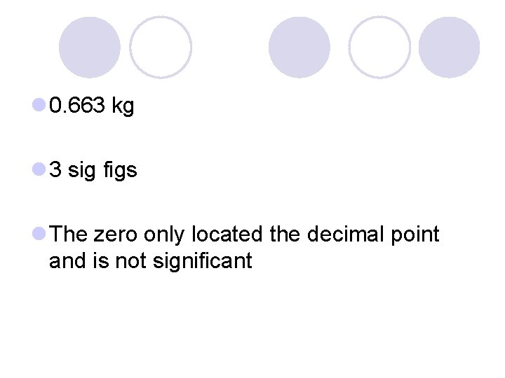 l 0. 663 kg l 3 sig figs l The zero only located the