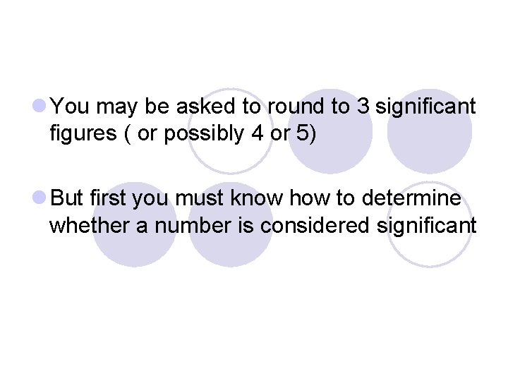 l You may be asked to round to 3 significant figures ( or possibly