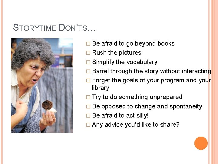 STORYTIME DON’TS… � Be afraid to go beyond books � Rush the pictures �