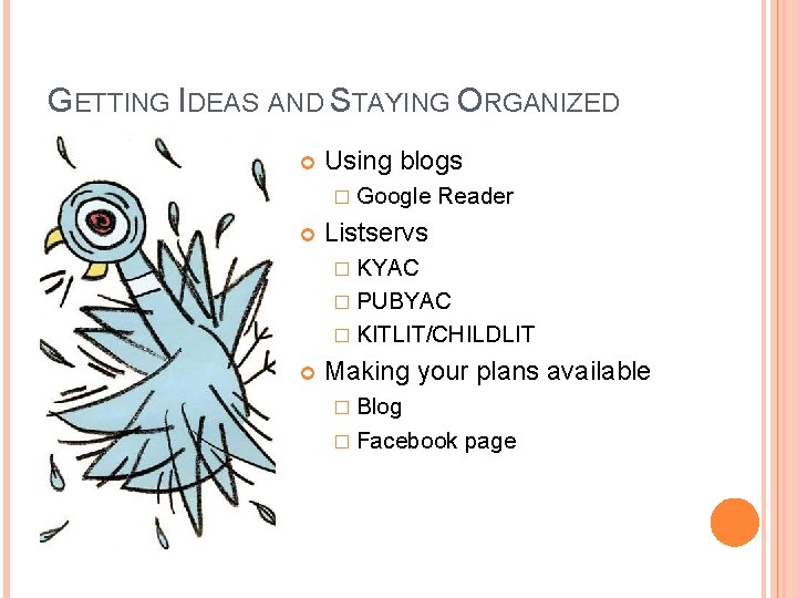 GETTING IDEAS AND STAYING ORGANIZED Using blogs � Google Reader Listservs � KYAC �