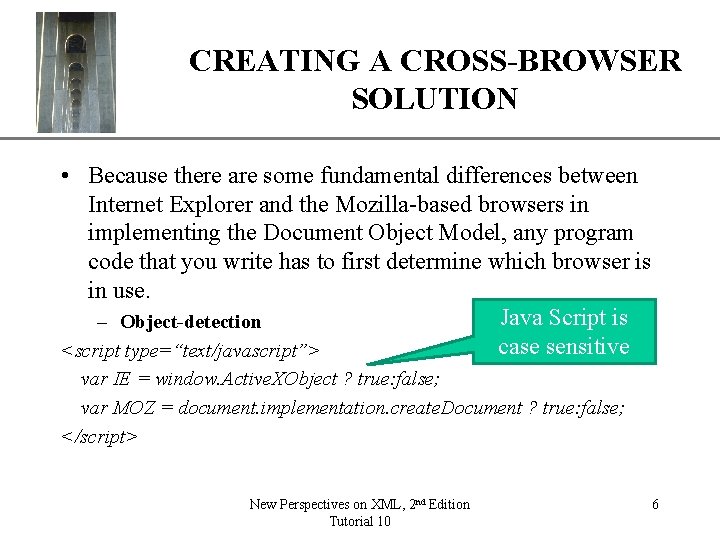 XP CREATING A CROSS-BROWSER SOLUTION • Because there are some fundamental differences between Internet