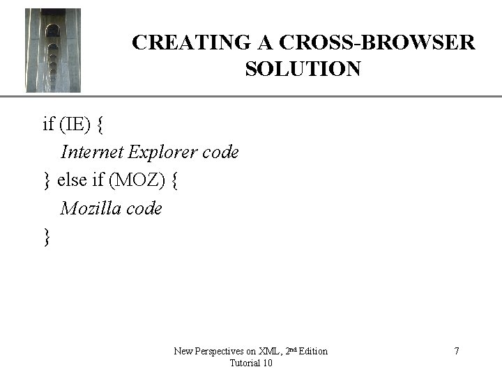 XP CREATING A CROSS-BROWSER SOLUTION if (IE) { Internet Explorer code } else if