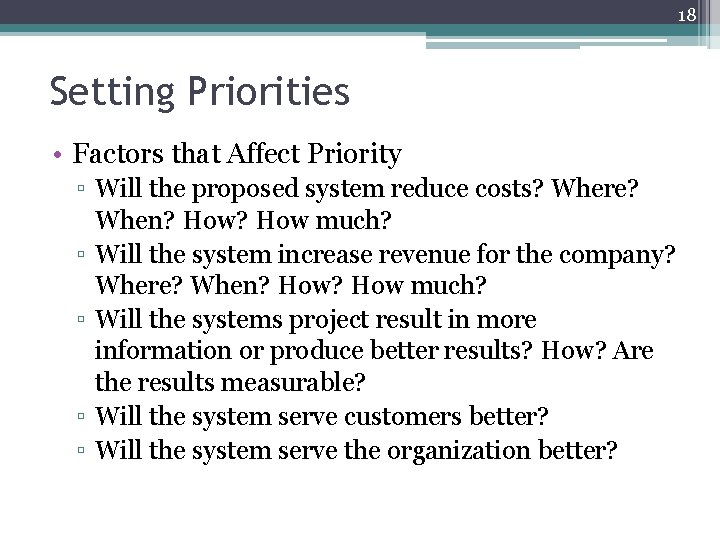 18 Setting Priorities • Factors that Affect Priority ▫ Will the proposed system reduce