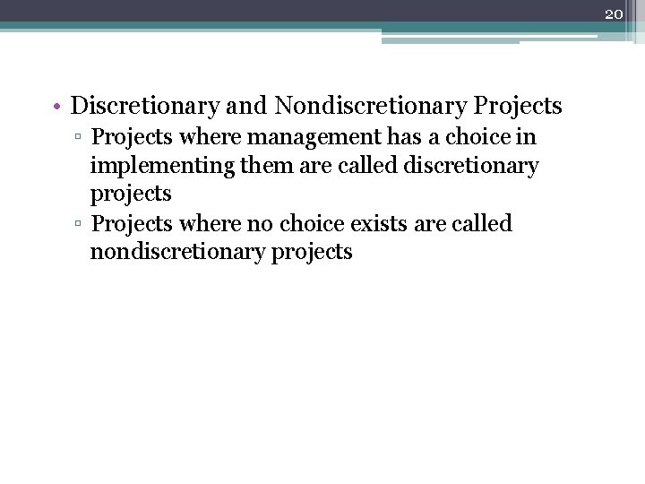 20 • Discretionary and Nondiscretionary Projects ▫ Projects where management has a choice in