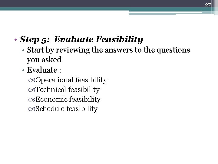 27 • Step 5: Evaluate Feasibility ▫ Start by reviewing the answers to the