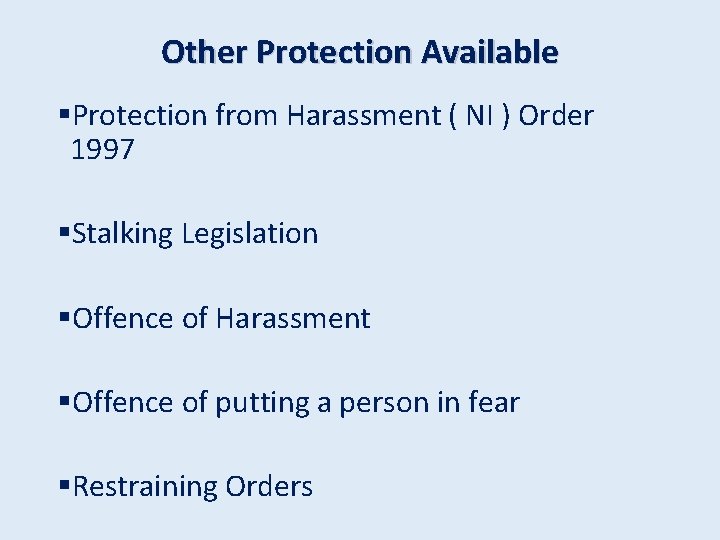 Other Protection Available §Protection from Harassment ( NI ) Order 1997 §Stalking Legislation §Offence