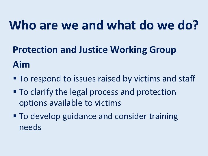 Who are we and what do we do? Protection and Justice Working Group Aim